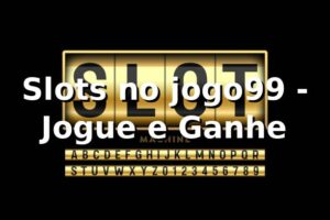 Slots no jogo99 - Jogue e Ganhe